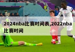 2024nba比赛时间表,2022nba比赛时间