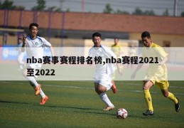 nba赛事赛程排名榜,nba赛程2021至2022
